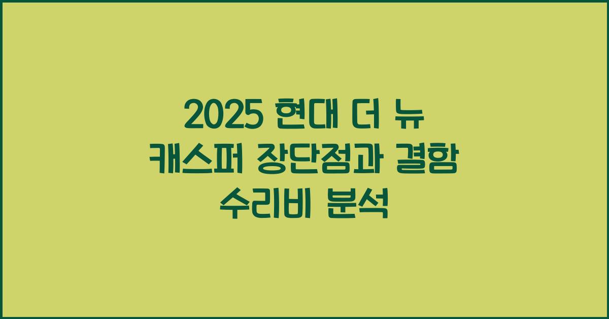 2025 현대 더 뉴 캐스퍼 장단점 결함 수리비
