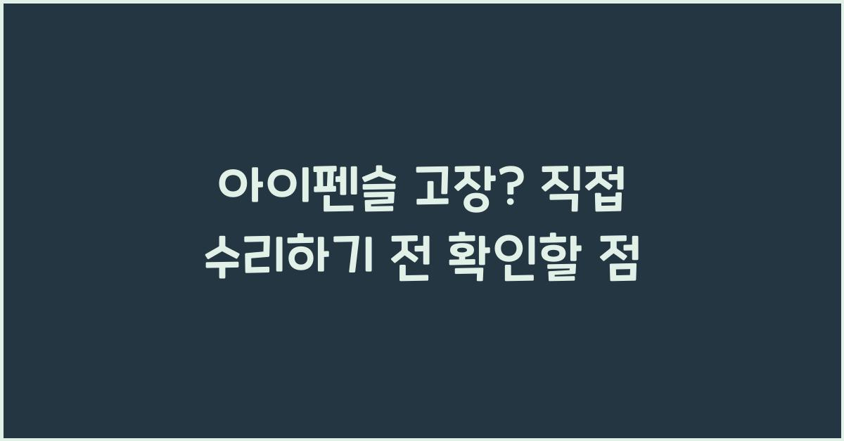 아이펜슬 고장? 직접 수리하기 전 확인할 점