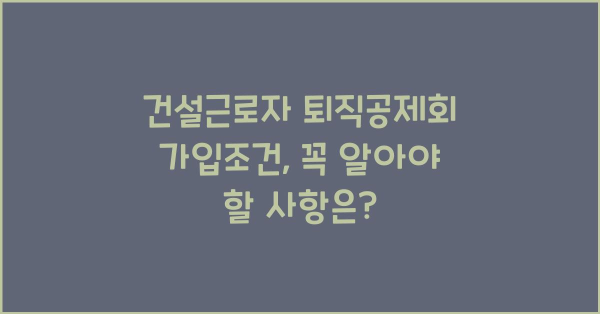 건설근로자 퇴직공제회 가입조건