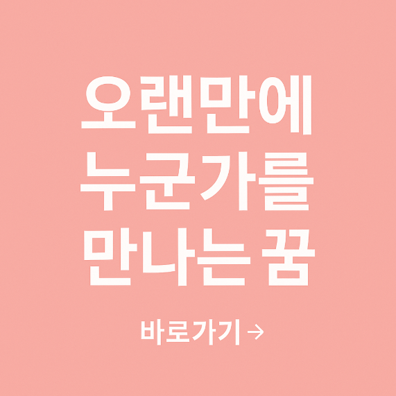 오랜만에 누군가를 만나는 꿈