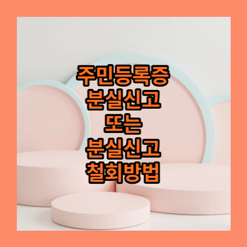 주민등록증
분실신고
또는
분실신고
철회방법