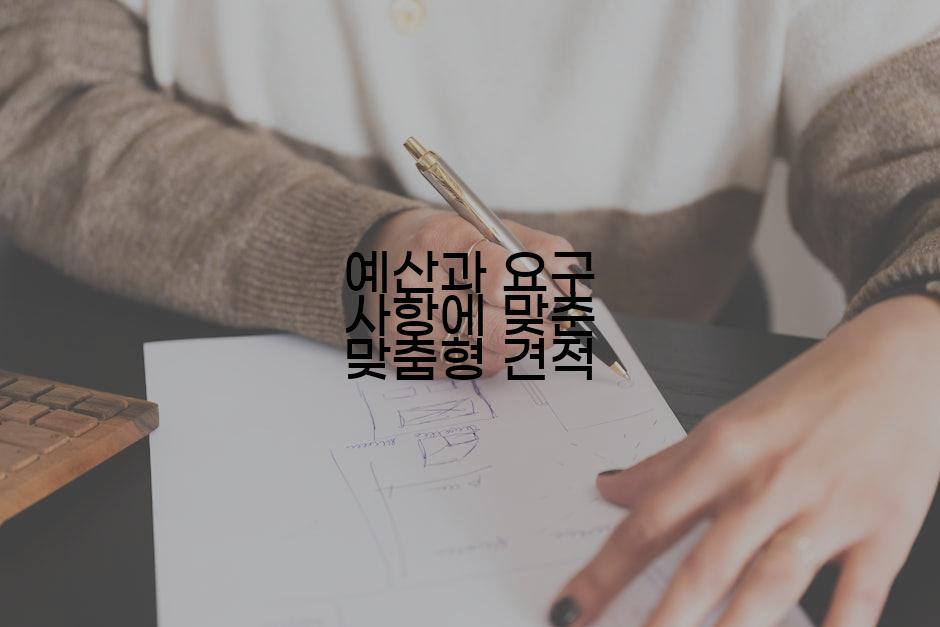 예산과 요구 사항에 맞춘 맞춤형 견적