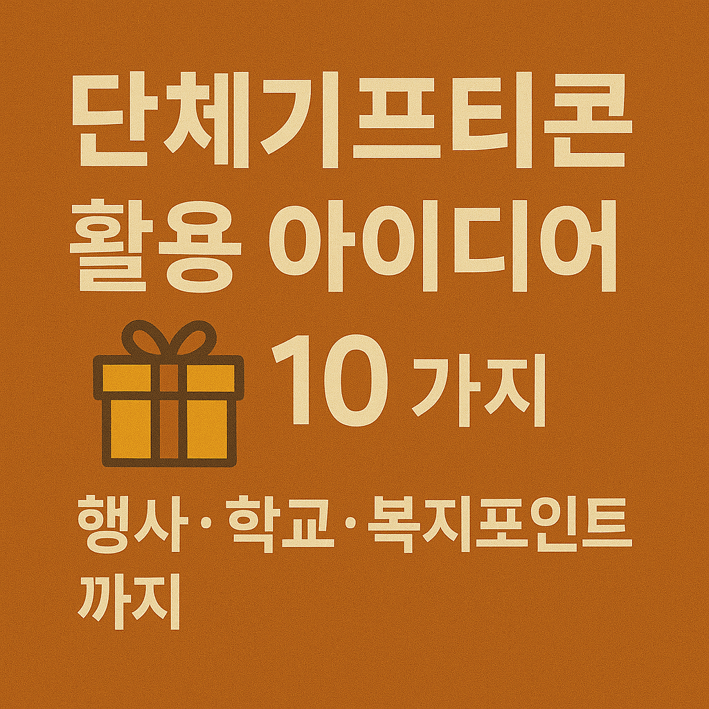 단체기프티콘 활용 아이디어 10가지: 행사·학교·복지포인트까지