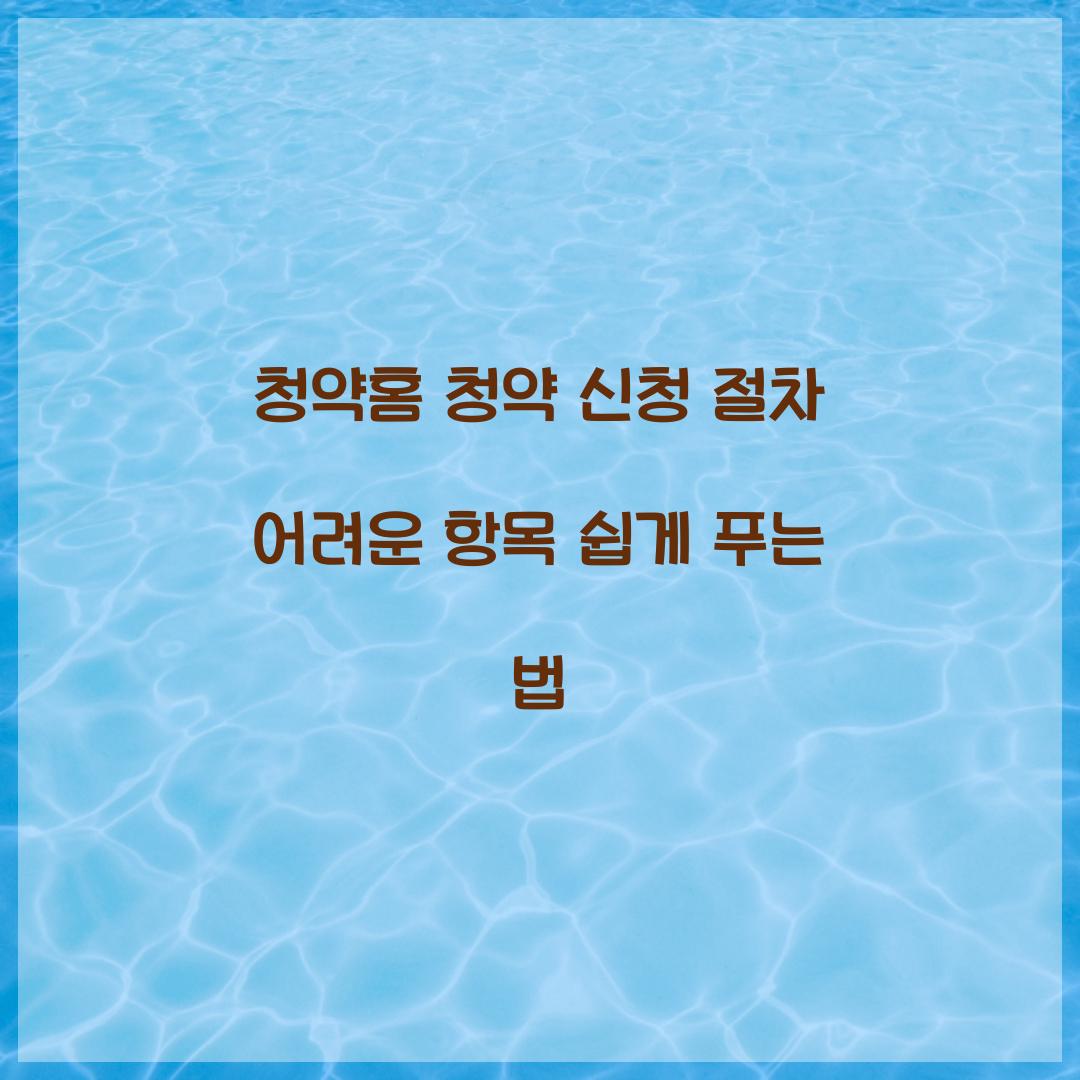 청약홈 청약 신청 절차 어려운 항목 쉽게 푸는 법