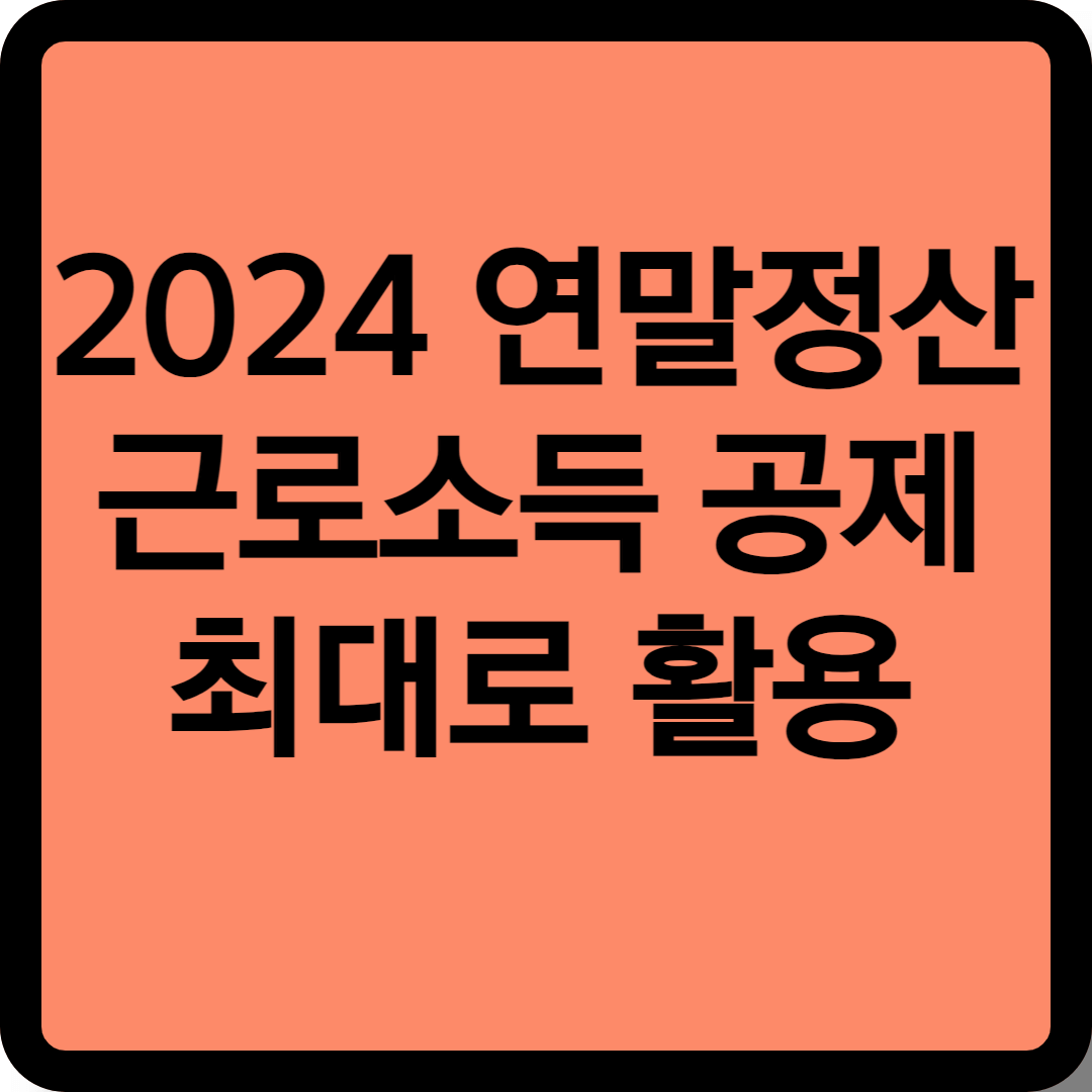 2024년 연말정산 근로소득공제 이렇게 하면 최대로 활용 가능해요