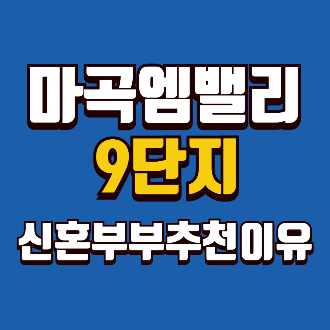 마곡엠밸리9단지, 신혼부부 추천 이유