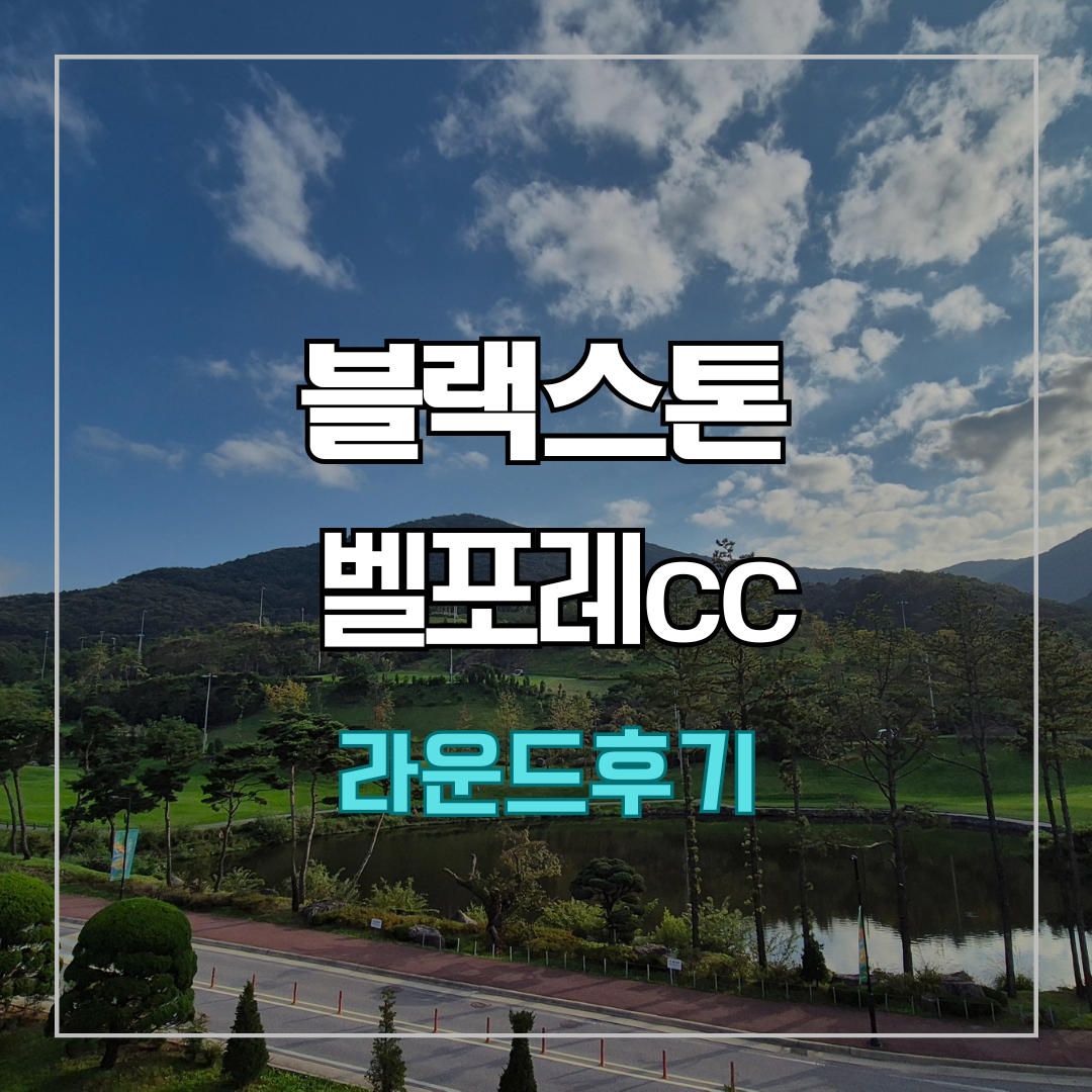 블랙스톤 벨포레cc 라운드 후기