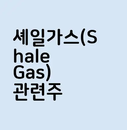 셰일가스(Shale Gas) 관련주