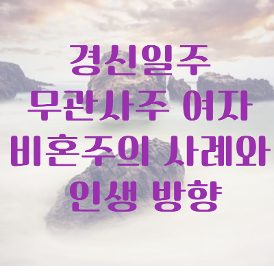 경신일주 무관사주 여자 비혼주의 사례