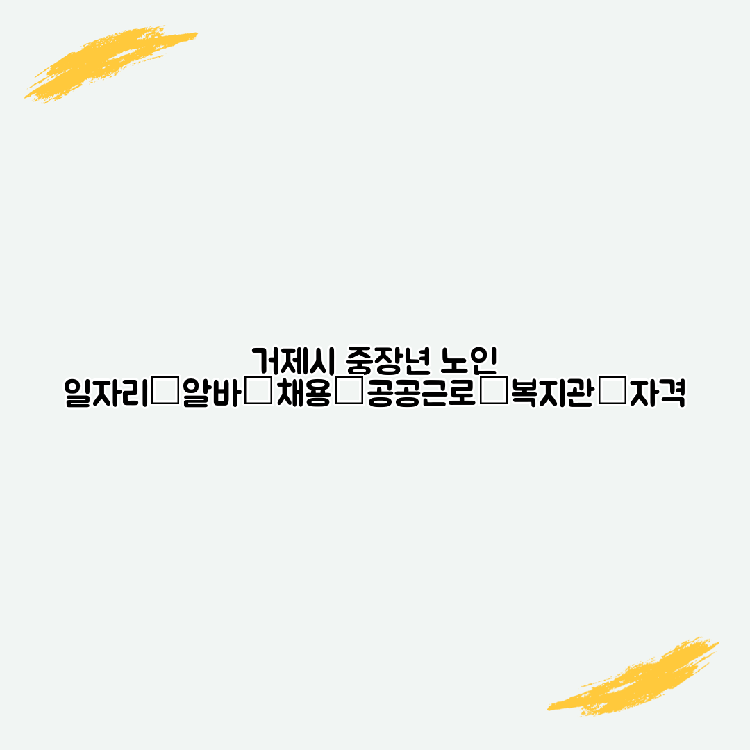 거제시 중장년 노인 일자리│알바│채용│공공근로│복지관│자격