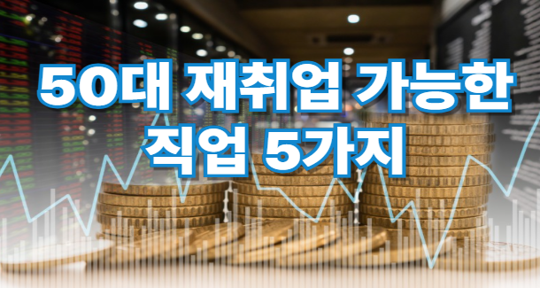 50대 재취업 가능한 직업 5가지