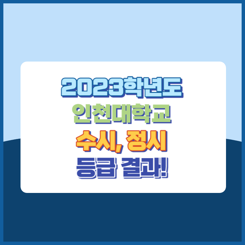 2023학년도 인천대학교 수시&#44; 정시 등급 결과 및 2024학년도 전형별 주요사항