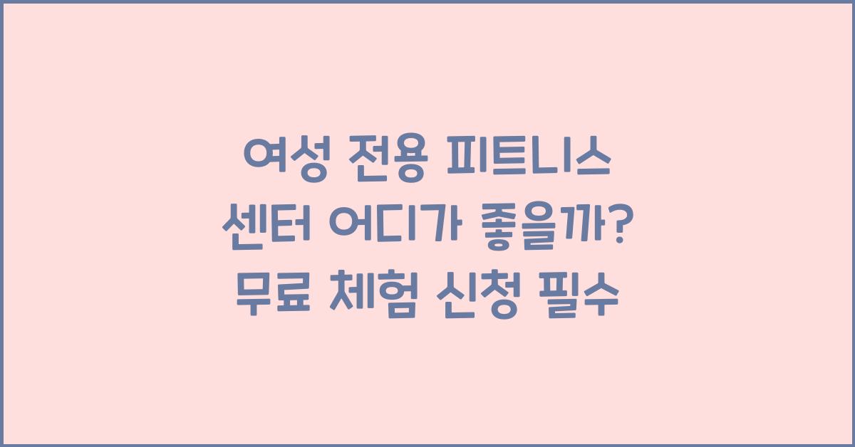 여성 전용 피트니스 센터 어디가 좋을까? 비교하고 무료 체험 신청!