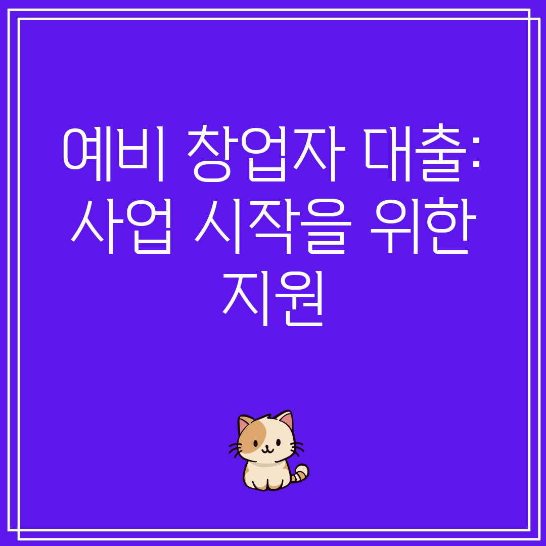 예비 창업자 대출 사업 시작을 위한 지원