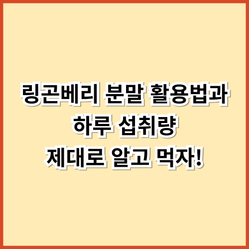 링곤베리 분말 활용법과 하루 섭취량, 제대로 알고 먹자!
