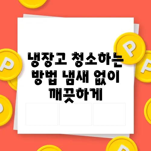 냉장고 청소하는 방법 냄새 없이 깨끗하게