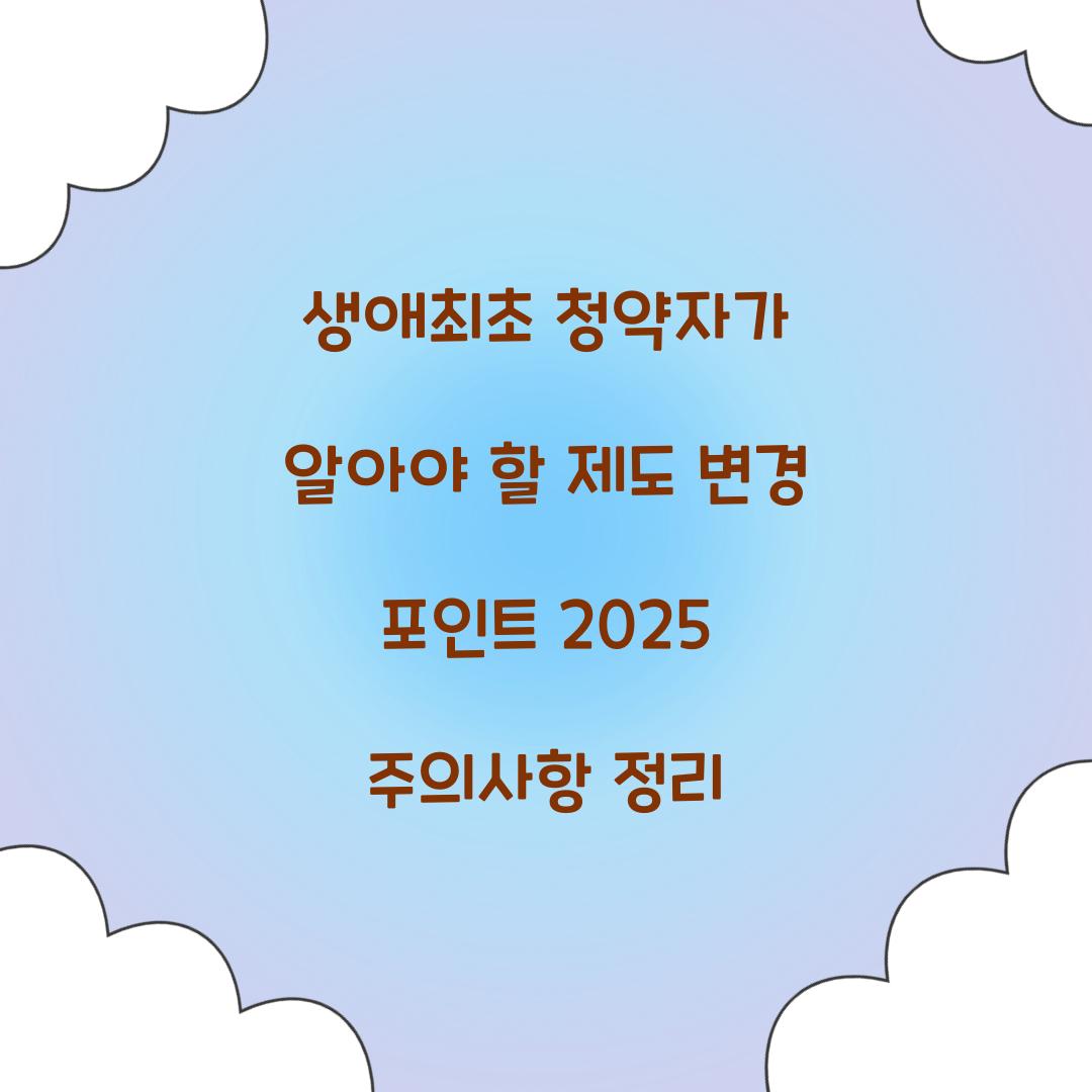 생애최초 청약자가 알아야 할 제도 변경 포인트