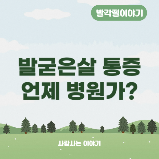 발바닥 굳은살 통증, 언제 병원에 갈까요?