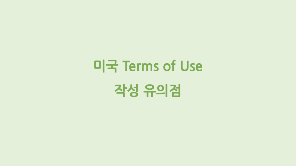 미국 Terms of Use 작성 유의점