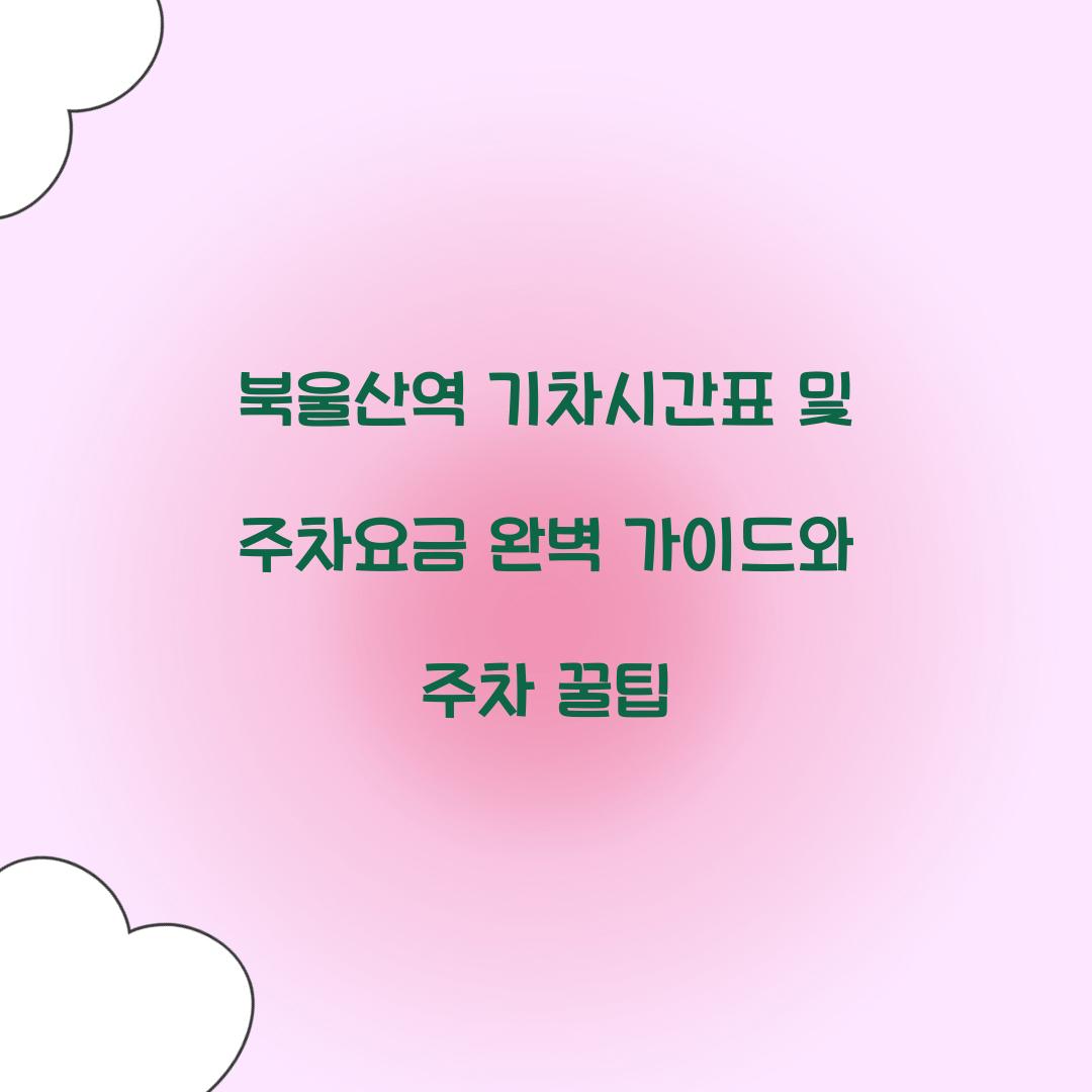 북울산역 기차시간표 및 주차요금