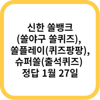 신한 쏠뱅크(쏠야구 쏠퀴즈), 쏠플레이(퀴즈팡팡), 슈퍼쏠(출석퀴즈) 정답 1월 27일