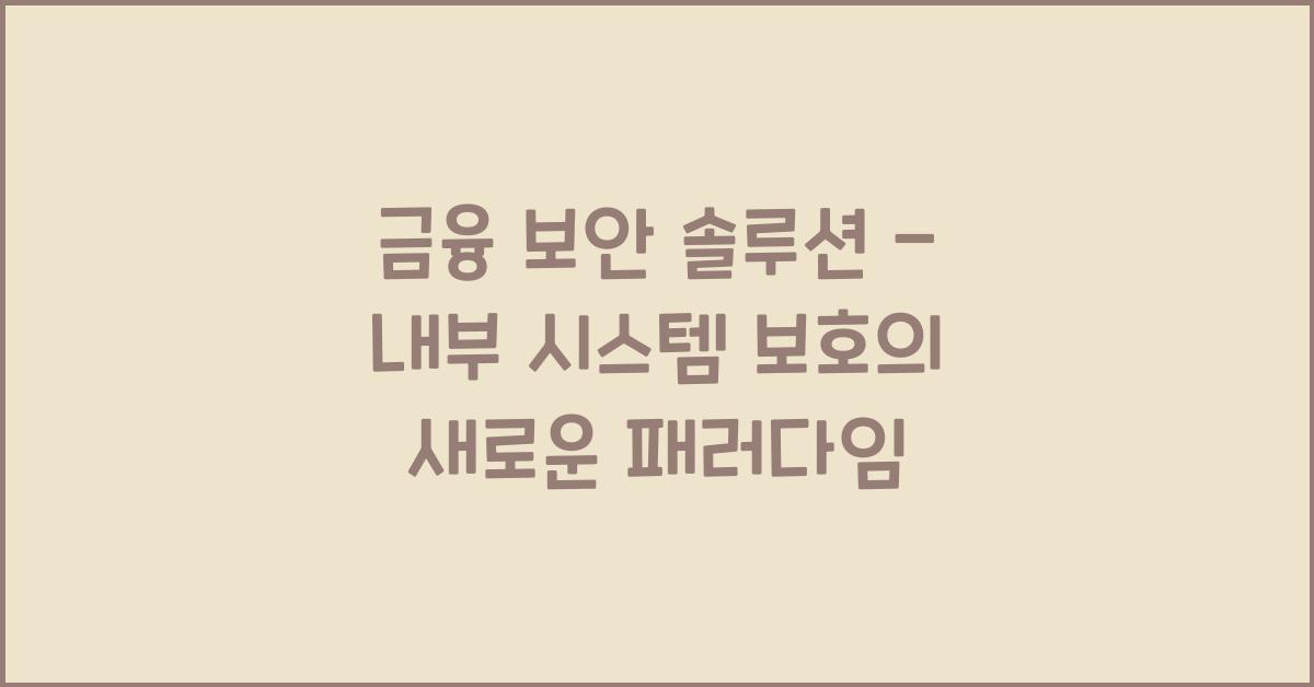 금융 보안 솔루션 - 내부 시스템 보호