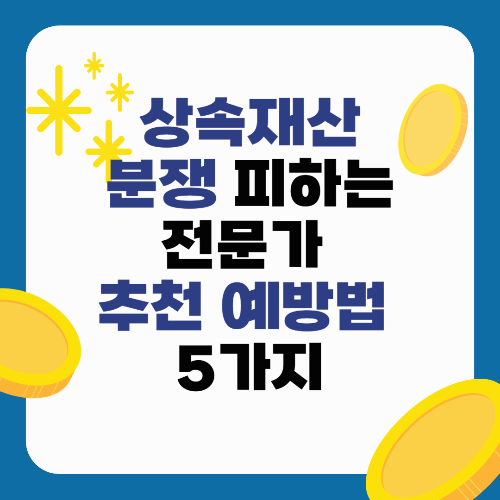 상속재산 분쟁, 피할 수 있습니다! 전문가가 추천한 예방법 5선