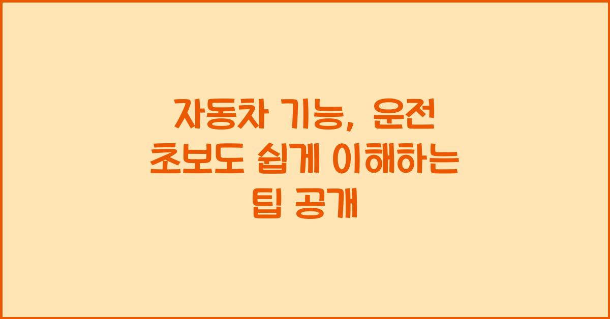 자동차 기능, 운전 초보도 쉽게 이해하기