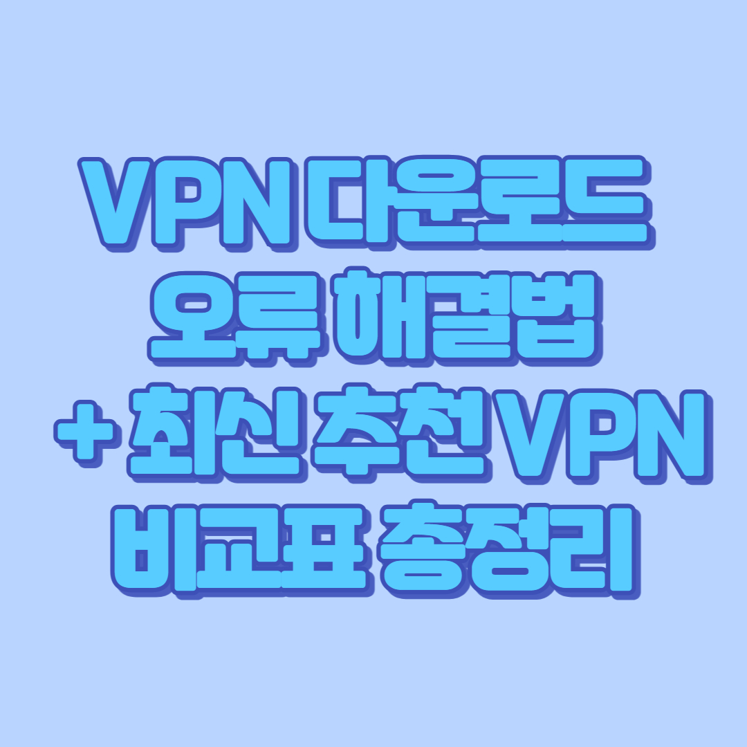 VPN 다운로드 오류 해결법 + 최신 추천 VPN 비교표 총정리
