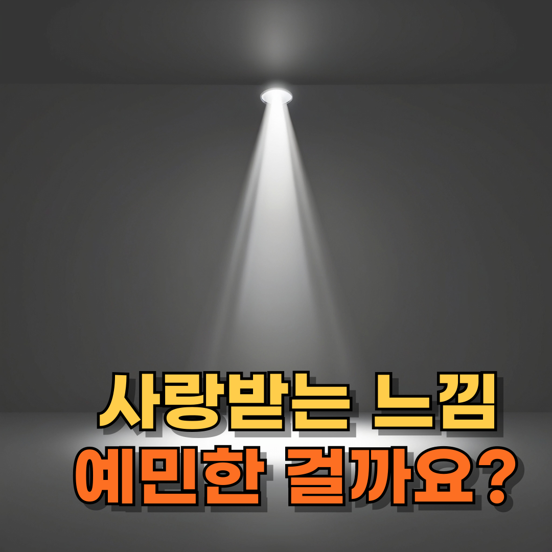 사랑받는 느낌이 없을 때, 내가 예민한 걸까요