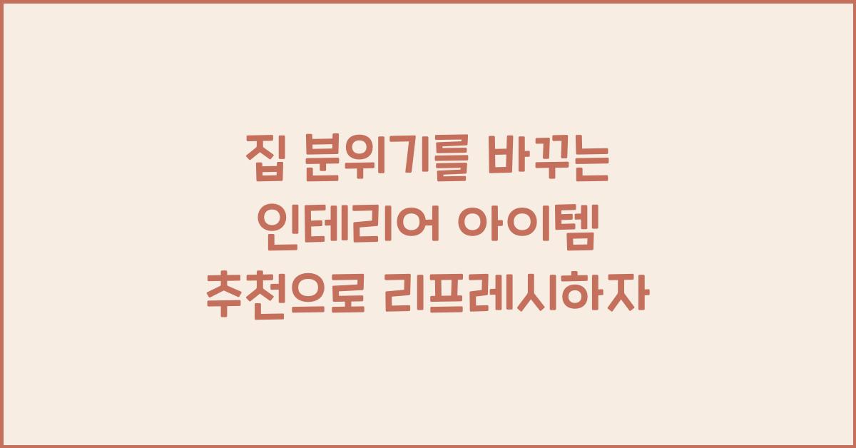 집 분위기를 바꾸는 인테리어 아이템 추천