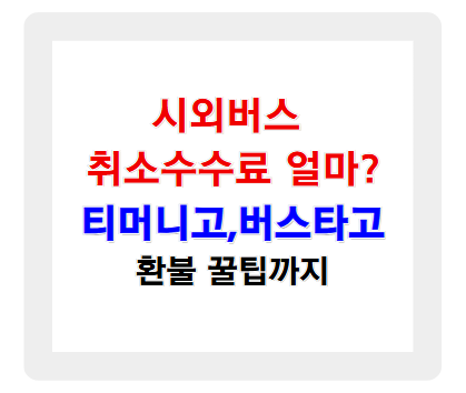 시외버스 취소 수수료 얼마일까? 티머니고 & 버스타고 환불 꿀팁까지