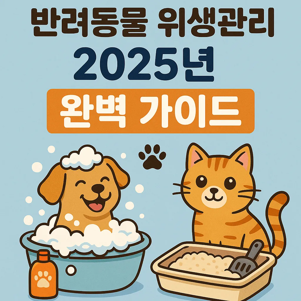 반려동물 위생관리 2025년 완벽 가이드 🐾 목욕부터 모래까지