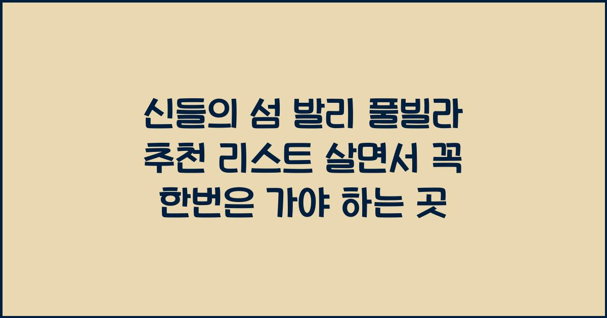 신들의 섬 발리 풀빌라 추천 리스트 살면서 꼭 한번은 가야 하는 곳