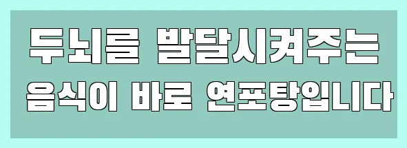  두뇌를 발달시켜주는 음식이 바로 연포탕입니다