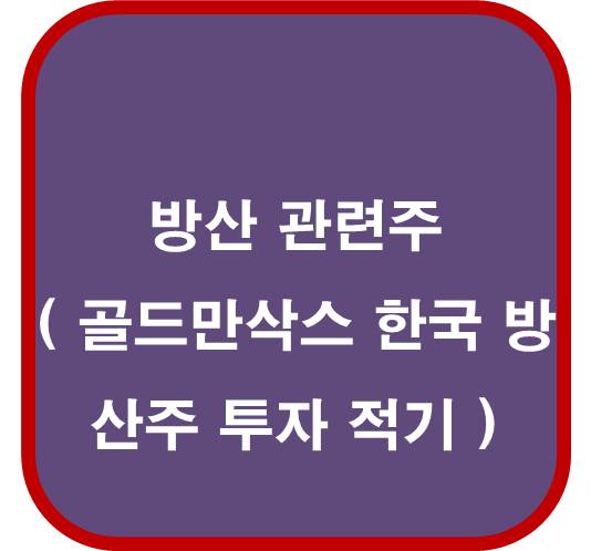 방산 관련주 6종목 ( 골드만 삭스 한국 방산주 투자적기 )