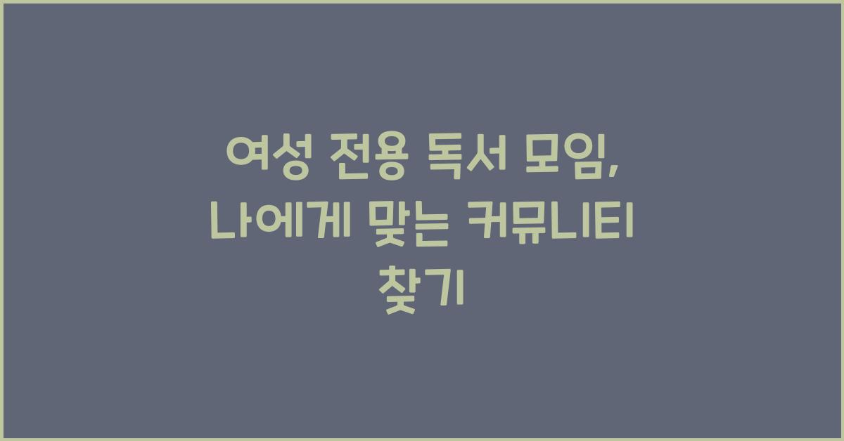여성 전용 독서 모임, 나에게 맞는 커뮤니티 찾고 함께 성장해요!