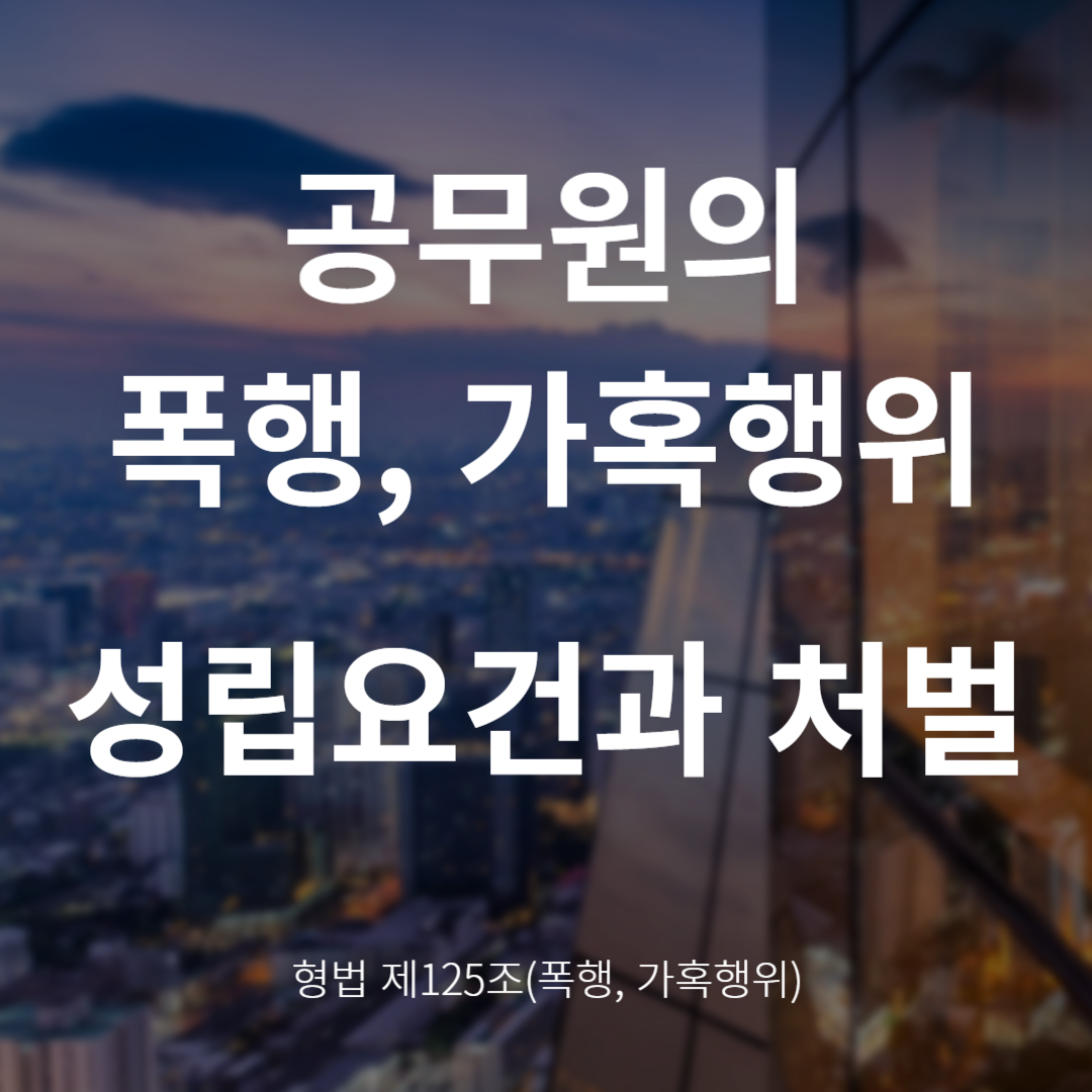 폭행&middot;가혹행위죄란? 성립요건과 처벌 정리 (형법 제125조)