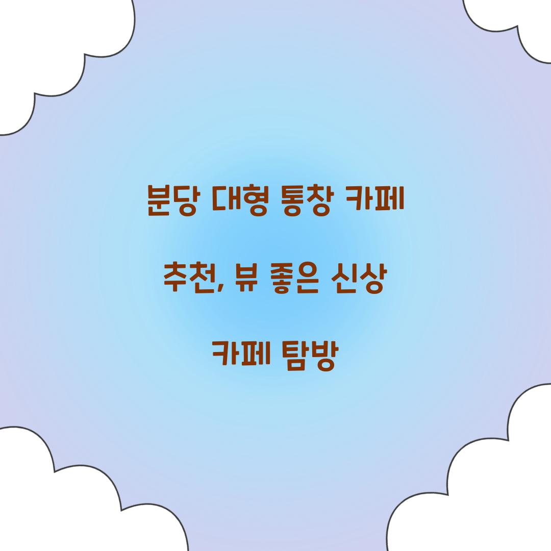 분당 대형 통창 카페 추천