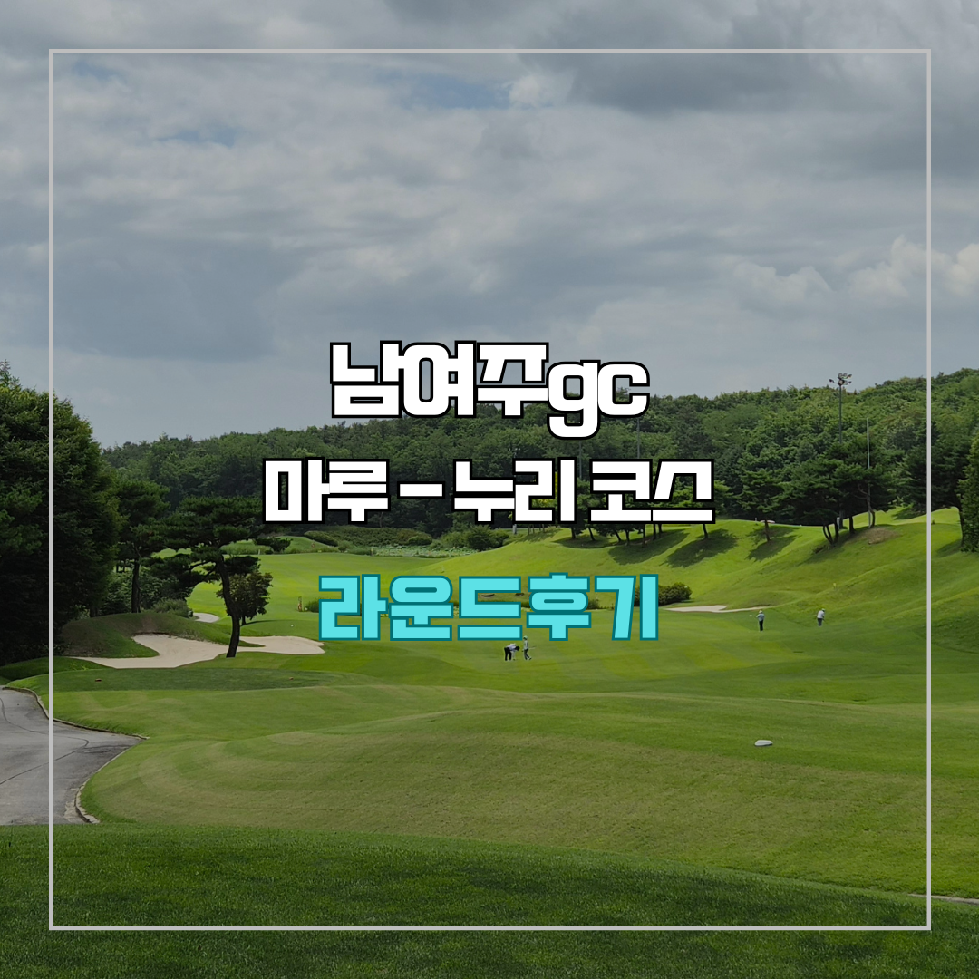 남여주gc 마루-누리 코스 라운드 후기