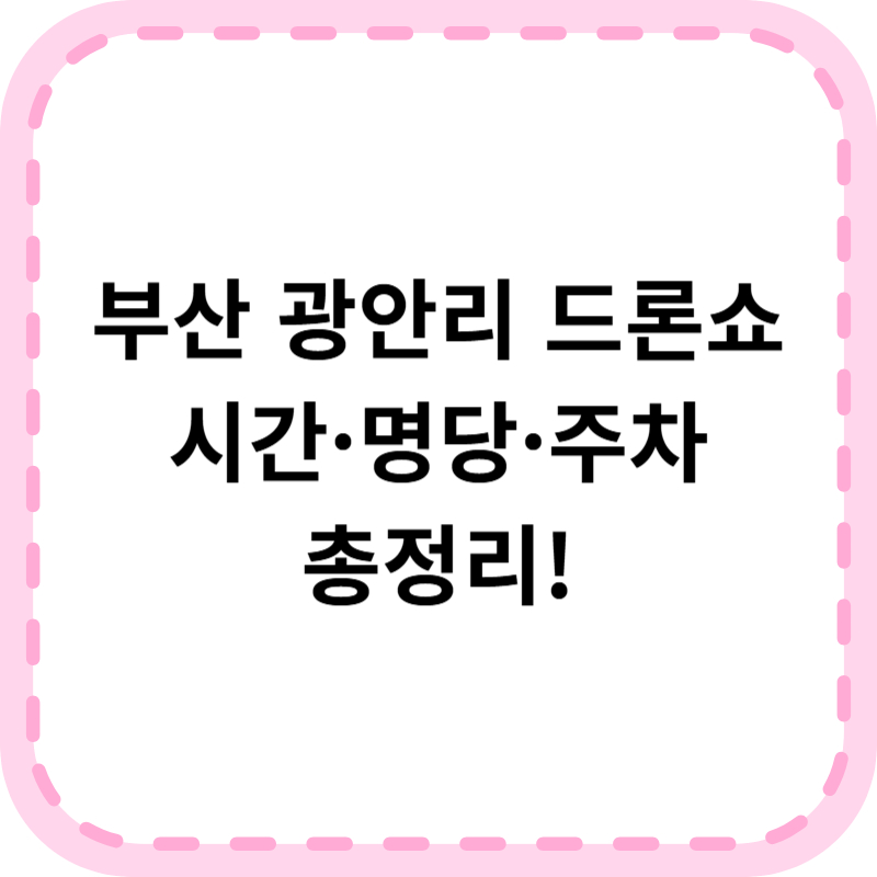 부산 광안리 드론쇼 시간 일정 명당 꿀팁 및 주차 총정리