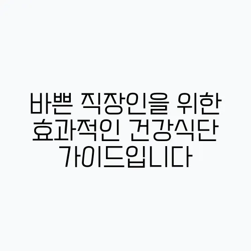 바쁜 직장인을 위한 효과적인 건강식단 가이드입니다