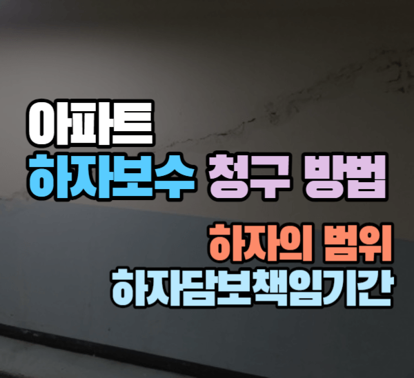 아파트 하자보수 청구 방법 : 하자의 범위&#44; 하자담보책임기간