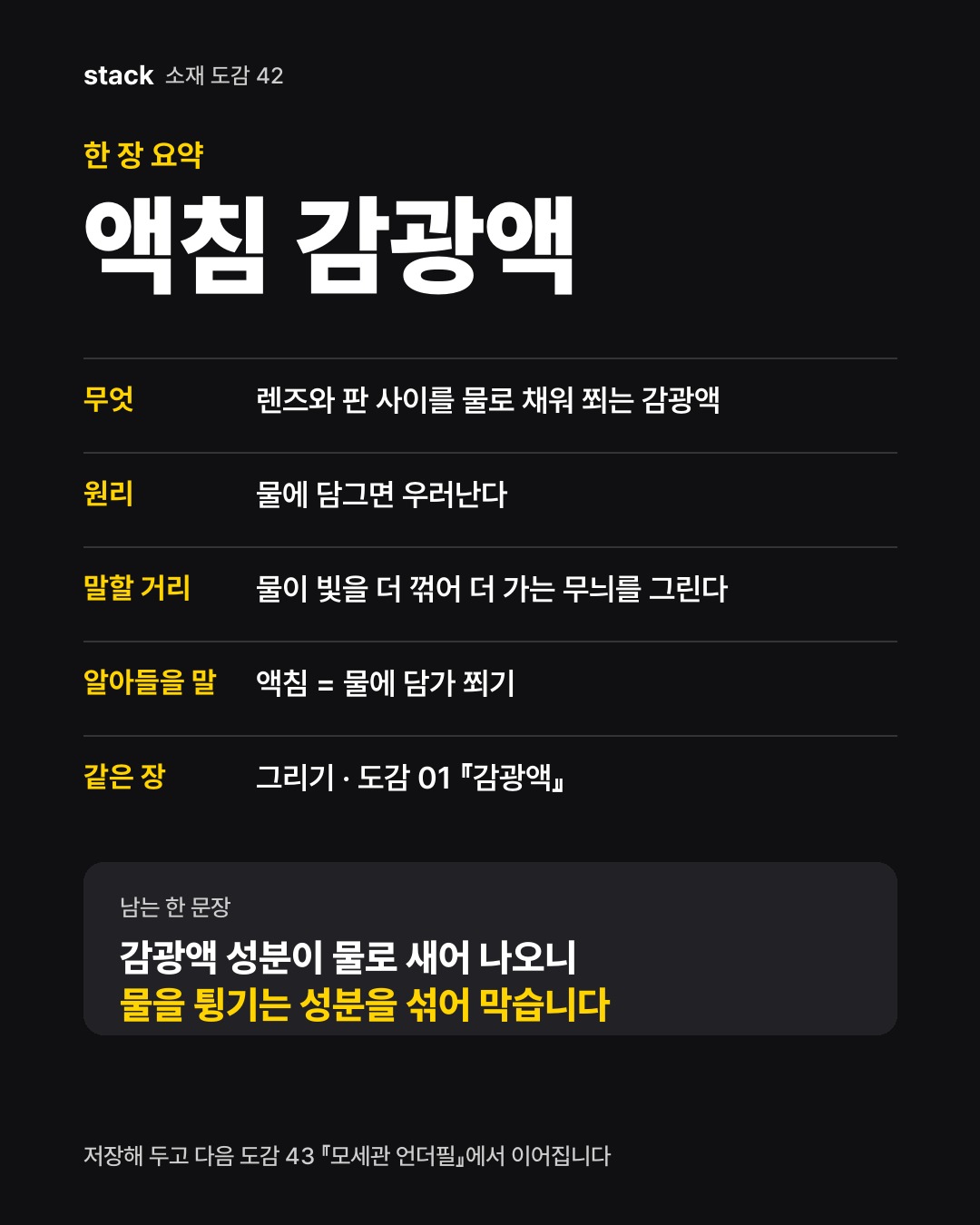 한 장 요약 액침 감광액 — 무엇 — 렌즈와 판 사이를 물로 채워 쬐는 감광액 · 원리 — 물에 담그면 우러난다 · 말할 거리 — 물이 빛을 더 꺾어 더 가는 무늬를 그린다 · 알아들을 말 — 액침 = 물에 담가 쬐기 · 같은 장 — 그리기 · 도감 01 『감광액』
