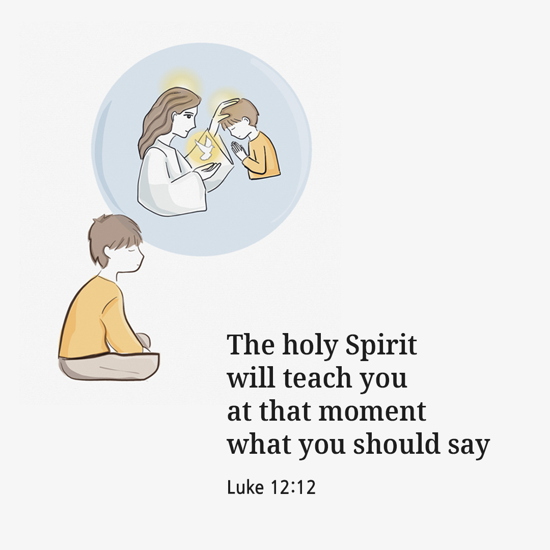 The holy Spirit will teach you at that moment what you should say. (Luke 12:12)