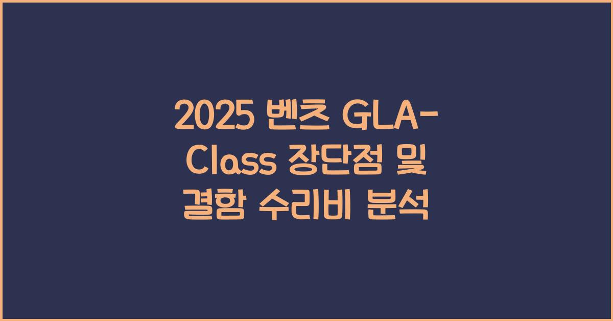2025 벤츠 GLA-Class 장단점 결함 수리비