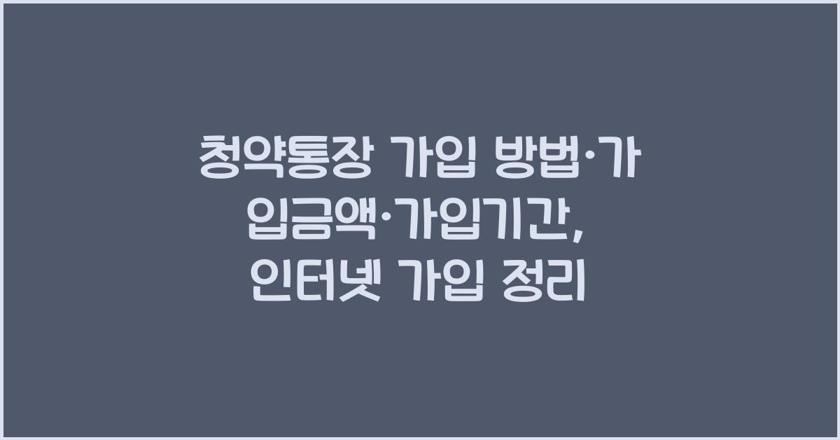 청약통장 가입 방법 가입금액 가입기간, 인터넷 가입까지