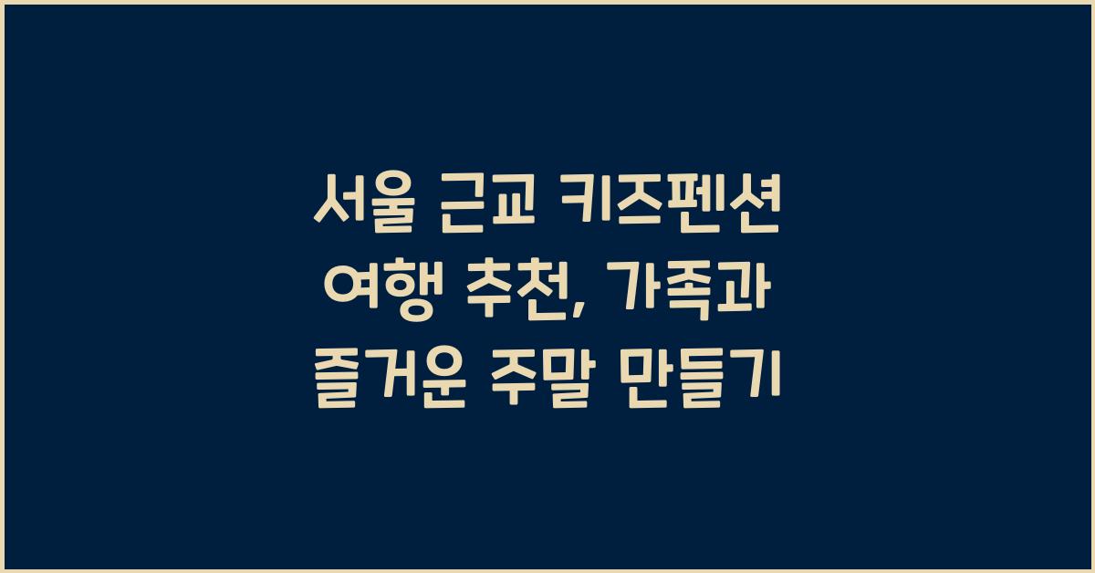 서울 근교 키즈펜션 여행 추천