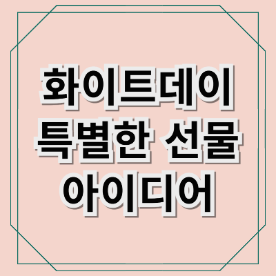 화이트데이 선물 추천! 사랑을 전하는 특별한 선물 아이디어