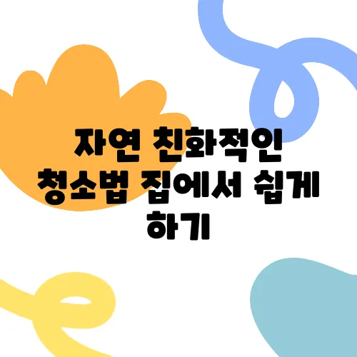 자연 친화적인 청소법 집에서 쉽게 하기